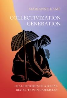 Collectivization Generation : Oral Histories of a Social Revolution in Uzbekistan