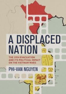 A Displaced Nation : The 1954 Evacuation and Its Political Impact on the Vietnam Wars