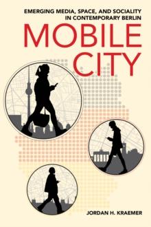 Mobile City : Emerging Media, Space, and Sociality in Contemporary Berlin