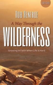 A Way Through the Wilderness Leader Guide : Growing in Faith When Life Is Hard