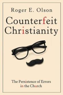 Counterfeit Christianity : The Persistence of Errors in the Church