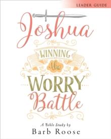 Joshua - Women's Bible Study Leader Guide : Winning the Worry Battle