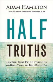 Half Truths : God Helps Those Who Help Themselves and Other Things the Bible Doesn't Say