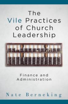 The Vile Practices of Church Leadership : Finance and Administration