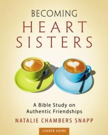 Becoming Heart Sisters - Women's Bible Study Leader Guide : A Bible Study on Authentic Friendships