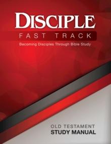 Disciple Fast Track Becoming Disciples Through Bible Study Old Testament Study Manual : Becoming Disciples Through Bible Study