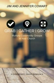 Grab, Gather, Grow : Multiply Community Groups in Your Church