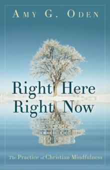 Right Here Right Now : The Practice of Christian Mindfulness