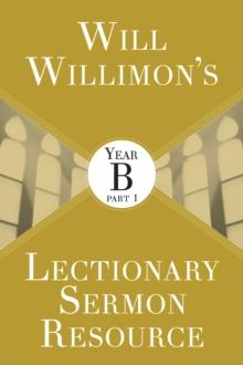 Will Willimons Lectionary Sermon Resource: Year B Part 1