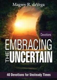 Embracing the Uncertain : 40 Devotions for Unsteady Times