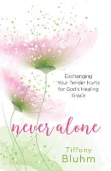 Never Alone : Exchanging Your Tender Hurts for Gods Healing Grace