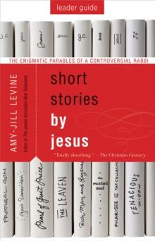 Short Stories by Jesus Leader Guide : The Enigmatic Parables of a Controversial Rabbi