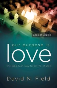 Our Purpose Is Love Leader Guide : The Wesleyan Way to be the Church