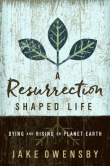 A Resurrection Shaped Life : Dying and Rising on Planet Earth