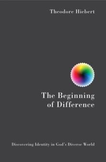 The Beginning of Difference : Discovering Identity in God's Diverse World