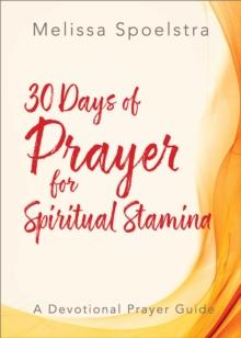 30 Days of Prayer for Spiritual Stamina : A Devotional Prayer Guide