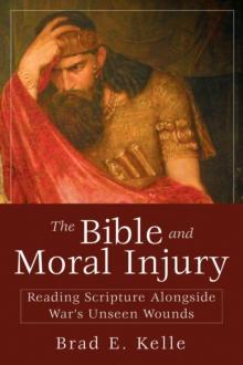 The Bible and Moral Injury : Reading Scripture Alongside War's Unseen Wounds