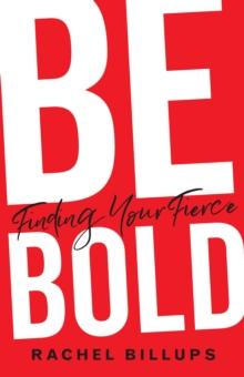 Be Bold : Finding Your Fierce