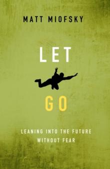 Let Go : Leaning into the Future Without Fear