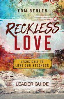 Reckless Love Leader Guide : Jesus' Call to Love Our Neighbor