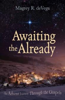 Awaiting the Already : An Advent Journey Through the Gospels