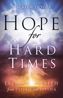 Hope for Hard Times : Lessons on Faith from Elijah and Elisha