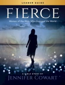 Fierce - Women's Bible Study Leader Guide : Women of the Bible Who Changed the World