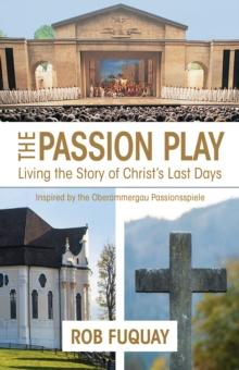 The Passion Play : Living the Story of Christ's Last Days