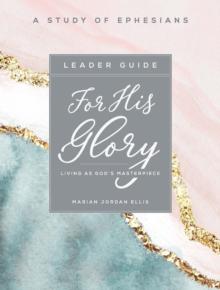 For His Glory - Women's Bible Study Leader Guide : Living as God's Masterpiece