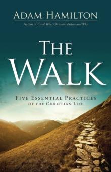 The Walk : Five Essential Practices of the Christian Life