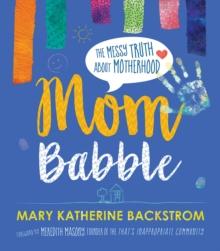 Mom Babble : The Messy Truth about Motherhood