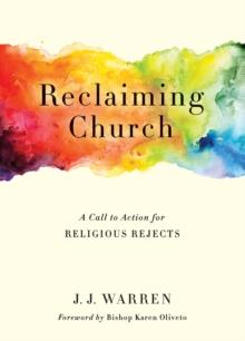 Reclaiming Church : A Call to Action for Religious Rejects