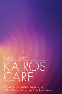 Kairos Care : A Process for Pastoral Counseling in the Office and in Everyday Encounters