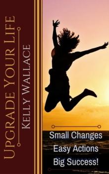 Upgrade Your Life - Small Changes Easy Actions Big Success