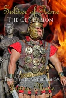 Soldier of Rome: The Centurion : The Artorian Chronicles, #4