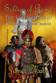 Soldier of Rome: The Last Campaign : The Artorian Chronicles, #6