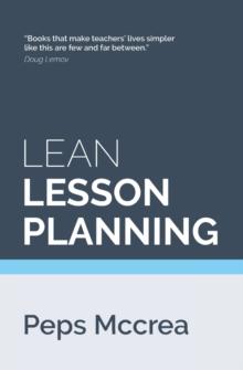 Lean Lesson Planning : A practical approach to doing less and achieving more in the classroom