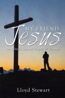 My Friend Jesus : An Untold Story of Tragedy & Triumph