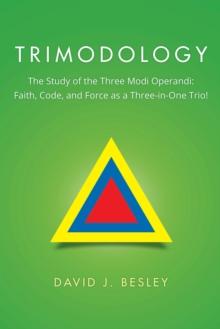 Trimodology : The Study of the Three Modi Operandi: Faith, Code, and Force as a Three-In-One Trio!