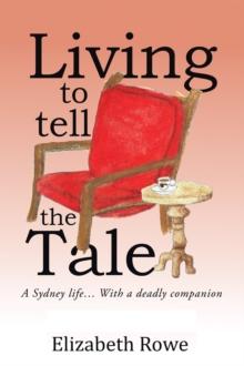 Living to Tell the Tale : A Sydney Life... with a Deadly Companion