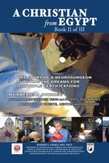 A Christian from Egypt: Life Story of a Neurosurgeon Pursuing the Dreams for Quintuple Certifications : My American Journey:  Healthcare Experiences,  Views and Patients' Testimonials