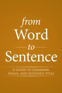 From Word to Sentence : A Guide to Grammar, Usage, and Sentence Style