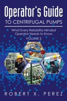 Operator'S Guide to Centrifugal Pumps, Volume 2 : What Every Reliability-Minded Operator Needs to Know