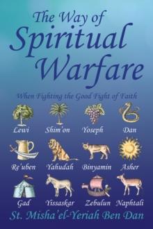 The Way of Spiritual Warfare : When Fighting the Good Fight of Faith