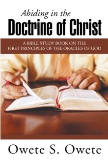 Abiding in the Doctrine of Christ : A Bible Study Book on the First Principles of the Oracles of God