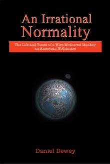 An Irrational Normality : The Life and Times of a Wire Mothered Monkey an American Nightmare