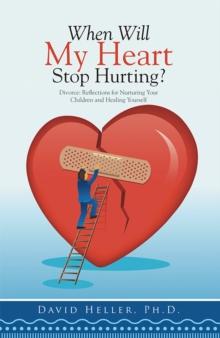 When Will My Heart Stop Hurting? : Divorce:  Reflections for Nurturing Your Children and Healing Yourself