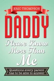 Daddy Please Know More Than Me : Questions Every Parent Has to Be Able to Answer