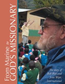 From Marine to God'S Missionary : The Story of Bob Ries and Jesus Wept, International