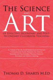 The Science and Art of Effective Secondary and Post-Secondary Classroom Teaching : An Analysis of Specific Social Interpersonal and Dramatic Communication Teacher Behaviors That Motivate Secondary and